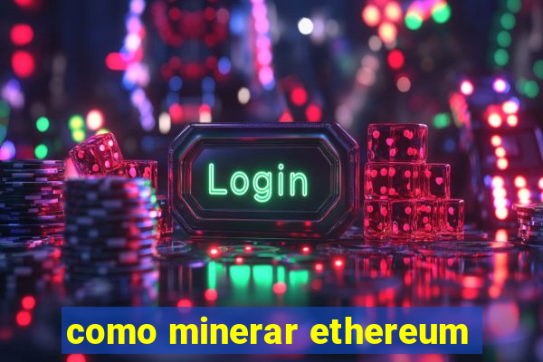 como minerar ethereum